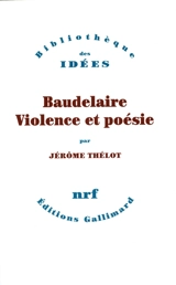 Baudelaire : violence et poésie - Jérôme Thélot