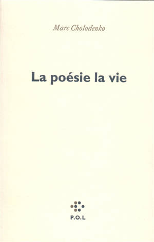 La Poésie, la vie - Marc Cholodenko