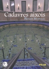 Cadavres aixois : une enquête du commissaire Féra - Roger Moiroud
