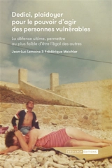 Dedici, plaidoyer pour le pouvoir d'agir des personnes vulnérables : la défense ultime, permettre au plus faible d'être l'égal des autres - Jean-Luc Lemoine