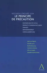 Regards croisés sur le principe de précaution : responsabilité civile, produits pharmaceutiques, finance, environnement, agroalimentaire