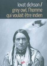 Grey Owl : l'homme qui voulait être indien - Lovat Dickson