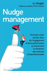Nudge management : comment créer du bien-être, de l'engagement et de la performance au travail avec la révolution des sciences comportementales - Eric Singler