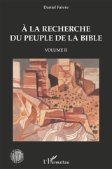 A la recherche du peuple de la Bible. Vol. 2 - Daniel Faivre