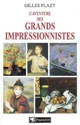 L'aventure des grands impressionnistes - Gilles Plazy