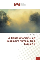 Le transhumanisme, un imaginaire humain, trop humain ? - ERTZ, Marie-Pravin