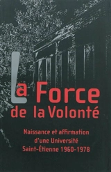 La force de la volonté : naissance et affirmation d'une université, saint-Etienne 1960-1978 - Jacqueline Bayon