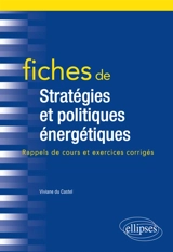 Fiches de stratégies et politiques énergétiques : rappels de cours et exercices corrigés - Viviane Du Castel