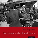 Sur la route du Karakoram : récit - Luc Baptiste