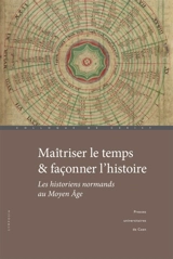 Maîtriser le temps & façonner l'histoire : les historiens normands au Moyen Age - Centre culturel international (Cerisy-la-Salle, Manche). Colloque (2019)