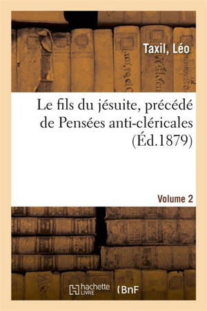 Le fils du jésuite, précédé de Pensées anti-cléricales. Volume 2 - Léo Taxil