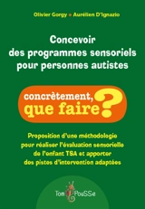 Concevoir des programmes sensoriels pour personnes autistes : proposition d'une méthodologie pour réaliser l'évaluation sensorielle de l'enfant TSA et apporter des pistes d'intervention adaptées - Olivier Gorgy