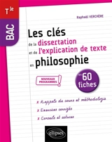 Les clés de la dissertation et de l'explication de texte en philosophie en 60 fiches : bac terminale : nouveaux programmes - Raphaël Verchère