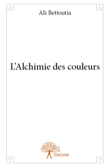 L'alchimie des couleurs - Ali Bettoutia