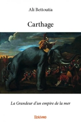 Carthage : La Grandeur d’un empire de la mer - Ali Bettoutia