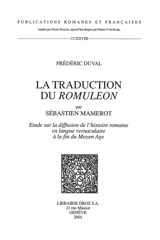 La traduction du Romuleon par Sébastien Mamerot : étude sur la diffusion de l'histoire romaine en langue vernaculaire à la fin du Moyen Age - Frédéric Duval