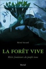 La forêt vive : récits fondateurs du peuple innu - Rémi Savard