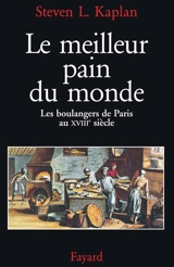 Le meilleur pain du monde : les boulangers de Paris au XVIIIe siècle - Steven Laurence Kaplan