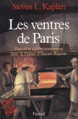 Les Ventres de Paris : pouvoir et approvisionnement dans la France d'Ancien Régime - Steven Laurence Kaplan