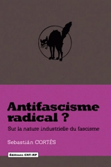 Antifascisme radical ? : sur la nature industrielle du fascisme - Sebastian Cortés