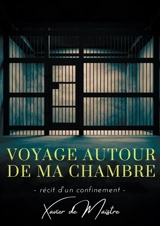 Voyage autour de ma chambre : Récit d'un confinement - Xavier de Maistre