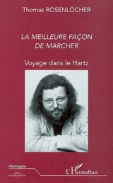 La meilleure façon de marcher : voyage dans le Hartz : récit - Thomas Rosenlöcher