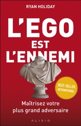 L'ego est l'ennemi : maîtrisez votre plus grand adversaire - Ryan Holiday