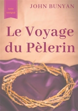 Le Voyage du Pèlerin (texte intégral de 1773) : un bouleversant témoignage sur le cheminement spirituel quotidien de tout chrétien - John Bunyan