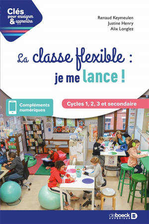 La classe flexible : je me lance ! : cycles 1, 2, 3 et secondaire - Renaud Keymeulen