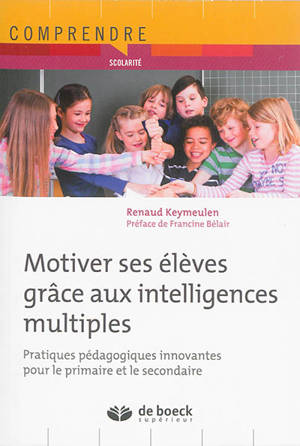 Motiver ses élèves grâce aux intelligences multiples : pratiques pédagogiques innovantes pour le primaire et le secondaire - Renaud Keymeulen