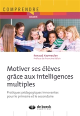 Motiver ses élèves grâce aux intelligences multiples : pratiques pédagogiques innovantes pour le primaire et le secondaire - Renaud Keymeulen