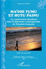 Ma'ohi tumu et hutu painu : la construction identitaire dans la littérature contemporaine de Polynésie française - Jean-Luc Picard