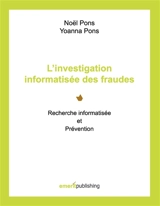L’investigation informatisée des fraudes : Recherche informatisée et Prévention - Noël Pons