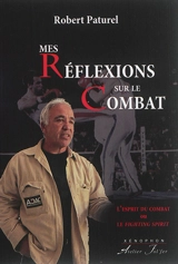 Mes réflexions sur le combat : l'esprit du combat ou le fighting spirit - Robert Paturel