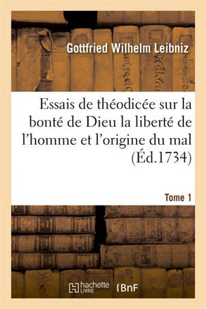 Essais de théodicée sur la bonté de Dieu la liberté de l'homme et l'origine du mal T01 - Gottfried Wilhelm Leibniz