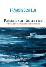 Passons sur l'autre rive : pour une vie religieuse renouvelée - François Bustillo