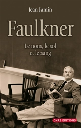 Faulkner : le nom, le sol et le sang - Jean Jamin