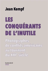 Les conquérants de l'inutile : photographes de conflits américains au tournant du XXIe siècle - Jean Kempf