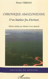 Chronique amazonienne : d'un bateleur fou d'écriture - Pierre Vernay