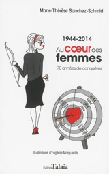 Au coeur des femmes : 1944-2014 : 70 années de conquêtes - Marie-Thérèse Sanchez-Schmid