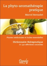 La phyto-aromathérapie pratique : usage thérapeutique des plantes médicinales et des huiles essentielles : dictionnaire thérapeutique de 530 affections courantes - Marcel Bernadet