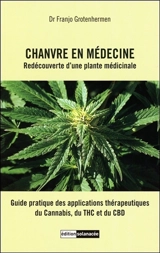 Chanvre en médecine : redécouverte d'une plante médicinale : guide pratique des applications thérapeutiques du cannabis, du THC et du CBD - Franjo Grotenhermen
