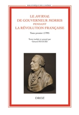 Le journal de Gouverneur Morris pendant la Révolution française. Vol. 1. 1789 - Gouverneur Morris