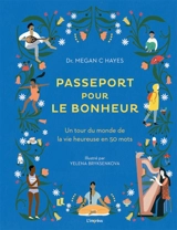 Passeport pour le bonheur : un tour du monde de la vie heureuse en 50 mots - Megan C. Hayes
