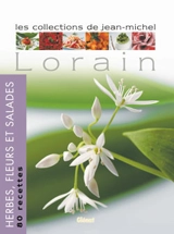 Les collections de Jean-Michel Lorain. Herbes, fleurs et salades : 80 recettes - Jean-Michel Lorain