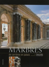 Marbres, de carrières en palais : du Midi à Versailles, du sang des dieux à la gloire des rois, XVIe-XVIIIe siècle - Pascal Julien