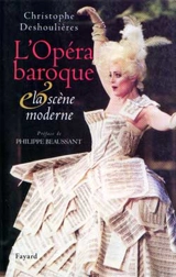 L'opéra baroque et la scène moderne : essai de synthèse dramaturgique - Christophe Deshoulières