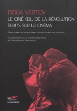 Le ciné-oeil de la révolution : écrits sur le cinéma - Dziga Vertov