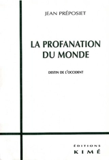 La profanation du monde : destin de l'occident - Jean Préposiet
