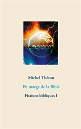 En marge de la Bible : Fictions bibliques I - Michel Théron